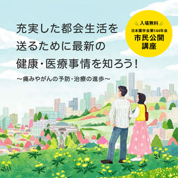 日本薬学会第144年会 市民公開講座「充実した都会生活を送るために最新の健康・医療事情を知ろう！～痛みやがんの予防・治療の進歩～」